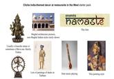 Cliche India-themed decor at restaurants in the West starter pack Mughal architecture pictures, non-Mughal Indian styles rarely shown Usually a Ganesha statue or sometimes a Shiva one. Rarely Vishnu ananda hamaste This font Lots of paintings of dudes in Turbans Sitar music playing This painting style