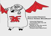 茶 Asecended Daemon Prince Holden Bloodfeast - Immortal Daemon - Ascended after the US bombed Iran - Wants to see the world drowned in blood - Respectable Bipartisan