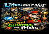 Liches ain't s--- But Gnomes and Tricks