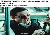 52 Bolyar families - We refuse to convert to Christianity Prince Boris I of Bulgaria - Shame.