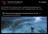 Trey the Explainer @Trey_Explainer X.com It's kind of insane how nothing prehistoric/ dinosaur related has ever topped this for me Primal Carnage Rex (Indominus) Sea Monsters (2003) 3d S