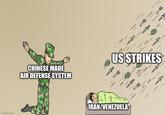 imgflip.com CHINESE MADE AIR DEFENSE SYSTEM US STRIKES J IRAN/VENEZUELA