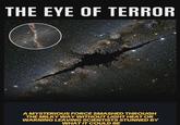 THE EYE OF TERROR A MYSTERIOUS FORCE SMASHED THROUGH THE MILKY WAY WITHOUT LIGHT HEAT OR WARNING LEAVING SCIENTISTS STUNNED BY WHAT IT COULD BE