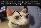 When you're watching Napoleon and the French army digs and uses trenches
