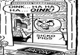 OINK... HA HA HA... OINK! SICKO PIGS UNCOOPERATIVE BACON