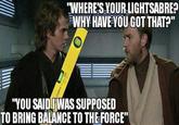STABILA "WHERE'S YOUR LIGHTSABRE? WHY HAVE YOU GOT THAT?" "YOU SAID I WAS SUPPOSED TO BRING BALANCE TO THE FORCE"
