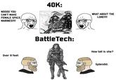 NOOOO YOU CAN'T MAKE FEMALE SPACE MARINES!!!! 40K: Over 8 feet BattleTech: WHAT ABOUT THE LORE!!!! How tall is she? Splendid.