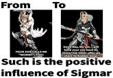 From To YOUR SON CALLS ME "MOMMY" TOO! Good day, Ma'am, I will have your son back by tomorrow noon, after we share forbidden Soup. Such is the positive influence of Sigmar