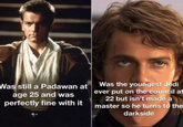 Was still a Padawan at age 25 and was perfectly fine with it Was the youngest Jedi ever put on the council at 22 but isn't made a master so he turns to the darkside