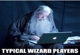TYPICAL WIZARD PLAYERS imgflip.com