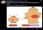 kowai @iamkowai 10h hey lois here's a freakin sweet pokemon evo #Pokemon WindsWaves 000 X FIRE FIRE FAIRY 46 t2.7K 46K ili 544K imgflip.com