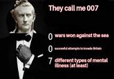 They call me 007 O wars won against the sea O succesful attempts to invade Britain 7 different types of mental illness (at least)