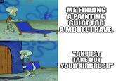 imgflip.com ME FINDING A PAINTING GUIDE FOR A MODEL I HAVE. "OK JUST TAKE OUT YOUR AIRBRUSH"