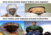 How most Artists depict Vulkan and Jaghatai: How Vulkan and Jaghatai actually looked like: