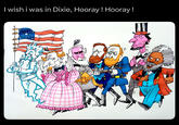 I wish i was in Dixie, Hooray! Hooray!