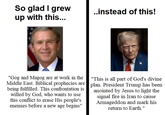 So glad I grew up with this... ..instead of this! "Gog and Magog are at work in the Middle East. Biblical prophecies are being fulfilled. This confrontation is willed by God, who wants to use this conflict to erase His people's enemies before a new age begins" "This is all part of God's divine plan. President Trump has been anointed by Jesus to light the signal fire in Iran to cause Armageddon and mark his return to Earth."