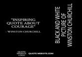 "INSPIRING QUOTE ABOUT COURAGE" - WINSTON CHURCHILL QUOTE WEBSITE QUOTE WEBSITE.COM LOGO BLACK AND WHITE PICTURE OF WINSTON CHURCHILL