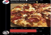 Domino's Pizza @dominos 3d Describe pizza in 3 words 347 108 1,089 Circle but triangle B G-3d go