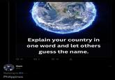 Gam Explain your country in one word and let others guess the name. 97 174 43 Replying to @Vibe Philippines
