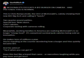 HustleBitch @HustleBitch_ MCDONALD'S CEO EATS A $12 BURGER ON CAMERA - AND PRETENDS THIS IS NORMAL This is Chris Kempczinski, the CEO of McDonald's, calmly chewing their new $12 Big Arch and calling it “lunch.” Two quarter pound patties. Special bun. New sauce. 1,057 calories. Corporate tasting with cameras rolling. Meanwhile, working families in America are realizing McDonald's is no longer “cheap food”. It's overpriced survival junk calories being sold as innovation. He makes tens of millions a year. You're standing at the counter wondering how a burger and fries quietly became $17. And his advice? "Try it when you can get it." Does this feel like a brand that cares - or executives laughing while you pay more and get less?