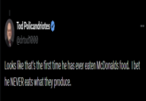 Tod Policandriotes @drtod1000 Looks like that's the first time he has ever eaten McDonalds food. I bet he NEVER eats what they produce.