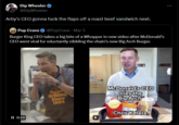 Dip Wheeler @DipWheeler Arby's CEO gonna f--- the flaps off a roast beef sandwich next. POP Pop Crave ❤ @PopCrave - Mar 3 Burger King CEO takes a big bite of a Whopper in new video after McDonald's CEO went viral for reluctantly nibbling the chain's new Big Arch Burger. II 0:10 ... PETTY YTT39 HA Flame Grilling Since 1954 McDonald's CEO tries the Big Arch Chris K here,