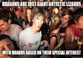 DRAGONS ARE JUST GIANT AUTISTIC LIZARDS BILLAN B WITH HOARDS BASED ON THEIR SPECIAL INTEREST imgflip.com quickmeme.com