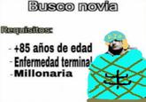 Busco novia Requisitos: -+85 años de edad Enfermedad terminal -Millonaria DIO