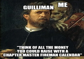 GUILLIMAN ME "THINK OF ALL THE MONEY YOU COULD RAISE WITH A CHAPTER MASTER FIREMAN CALENDAR"
