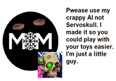 MM Pwease use my crappy Al not Servoskull. I made it so you could play with your toys easier. I'm just a little guy.