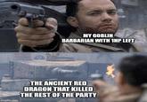 MY GOBLIN BARBARIAN WITH 1HP LEFT imgflip.com THE ANCIENT RED DRAGON THAT KILLED THE REST OF THE PARTY