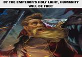 BY THE EMPEROR'S HOLY LIGHT, HUMANITY WILL BE FREE! made with mematic