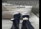 Wearing matching socks so nobody can tell us apart