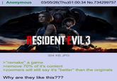 Anonymous 03/05/26(Thu)01:00:34 No.734299757 CAUTION ESIDENT EVIL 3 CATIFIUA >"remake" a game 304 KB JPG >remove 70% of it's content >zoomers will still say it's "better" than the originals Why are they like this???