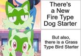 There's a New Fire Type Dog Starter But also, there is a Grass Type Bird Starter