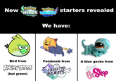New PokeMy starters revealed WINDS WAVES We have: Bird from ANGRY BIRDS (but green) Pombomb from G CASSETTE BEASTS A blue gecko from littlest Ce Shop