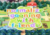 normalize gooning with friends