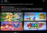 eSBe @SB2749 dude this new age of gaming ""leaks"" sucks so bad Nintendo Updates @4iiEiie3304 · Mar 2 so supposedly the next 3D Mario is called Super Mario Titans and its open world? All from Reddit btw... post was removed. #NintendoSwitch #Mario #SuperMarioGalaxyMovie #gaming • 3:05 PM Mar 4, 2026 934K Views • 10 SUPER リオタイタンズ MARIO TITANS