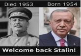 Died 1953 Born 1954 Welcome back Stalin!