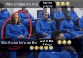 Who invited my man Bro thinks he's on the baylon greyjoy LIPTICE war of the 5 kings