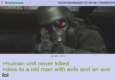 Anonymous 03/04/26(Wed)20:52:00 No.734285220 20 KB JPG >human unit never killed >dies to a old man with aids and an axe lol