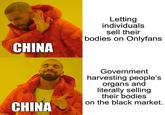 CHINA Letting individuals sell their bodies on Onlyfans imgflip.com CHINA Government harvesting people's organs and literally selling their bodies on the black market.