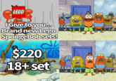 LEGO I Give to you... Brand new Lego SpongeBob sets! $220 18+ set 80