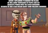 AEGON I EXPLAINING TO HARREN THE BLACK HE WILL BURN THOUSANDS OF PEOPLE AND GET ABSOLUTE POWER OVER THE SEVEN KINGDOMS BECAUSE HE HAD A BAD DREAM ABOUT SOME WALKING SNOWMEN imgflip.com