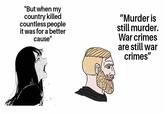 "But when my country killed countless people it was for a better cause" "Murder is still murder. War crimes are still war crimes"