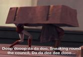 Doop dooop da da doo, Sneaking round the council, Da da dee dee dooo...