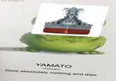 made at imgflip.com G YAMATO (Yamato) Does absolutely nothing and dies.