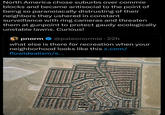 North America chose suburbs over commie blocks and became antisocial to the point of being so paranoiacally distrusting of their neighbors they ushered in constant surveillance with ring cameras and threaten them at gunpoint to protect gaudy ecologically unstable lawns. Curious! pnorm❤ @paleonormie - 22h what else is there for recreation when your neighborhood looks like this x.com/ flowidealism/s... SHEPHERIA SULER FILED ARTISTELE FIFIED