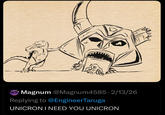 Magnum @Magnum4585. 2/13/26 Replying to @EngineerTaruga UNICRON I NEED YOU UNICRON
