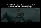 "I will take ser duncan's side" and the GoT theme plays. CINEMATIC 2D (Absolute Cinema)
